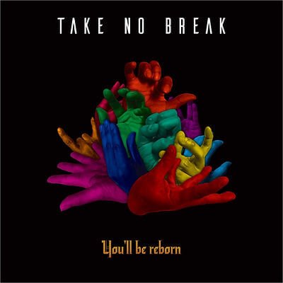 TAKE NO BREAK - You'll be reborn