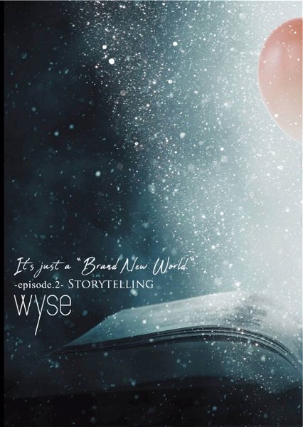 wyse - It's just a “Brand New World” -episode.2- STORYTELLING
