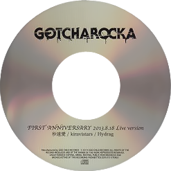 GOTCHAROCKA - FIRST ANNIVERSARY 2013.8.18 Live version