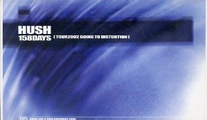 HUSH - 158DAYS [TOUR 2002 GOING TO DISTORTION]
