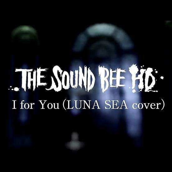 THE SOUND BEE HD - I for You (LUNA SEA Cover)