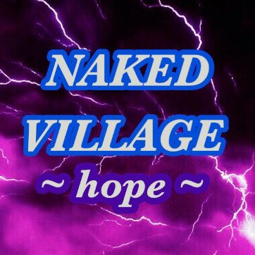 NAKED VILLAGE - ~hope~