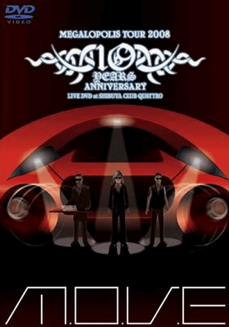 m.o.v.e - 10 YEARS ANNIVERSARY MEGALOPOLIS TOUR 2008 LIVE DVD at SHIBUYA CLUB QUATTRO