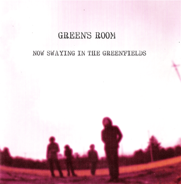 GREEN'S ROOM - NOW SWAYING IN THE GREENFIELDS