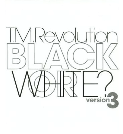 T.M.Revolution - BLACK OR WHITE? version 3