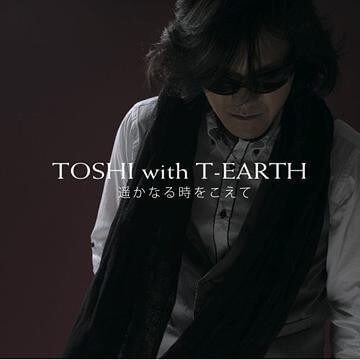 Toshi with T-Earth - Harukanaru Toki wo Koete